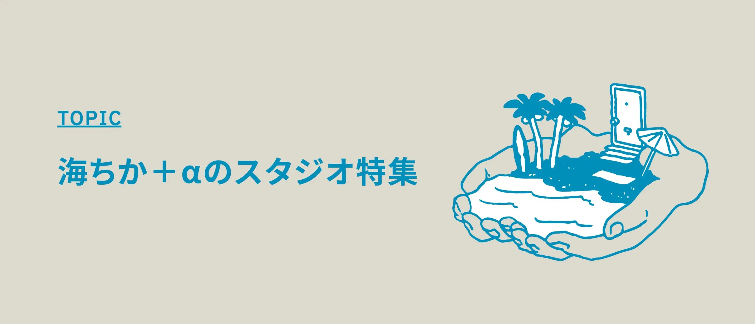 海ちか+αのスタジオ特集【海ロケに便利な撮影スタジオ】